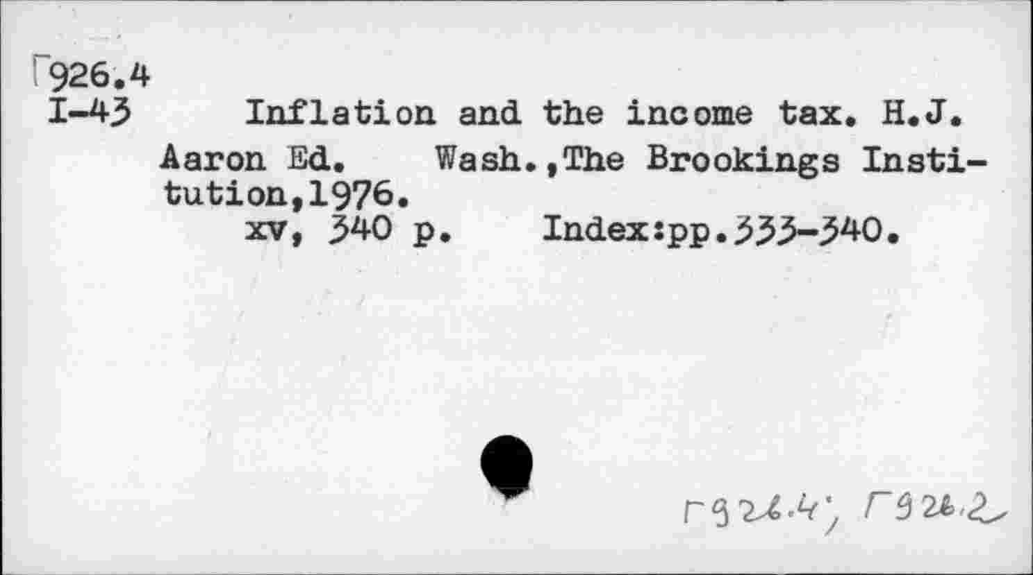 ﻿Inflation and the income tax. H.J.
Aaron Ed. Wash.,The Brookings Institution, 1976.
xv, 340 p.	Index :pp. 33X540.

r^2A,